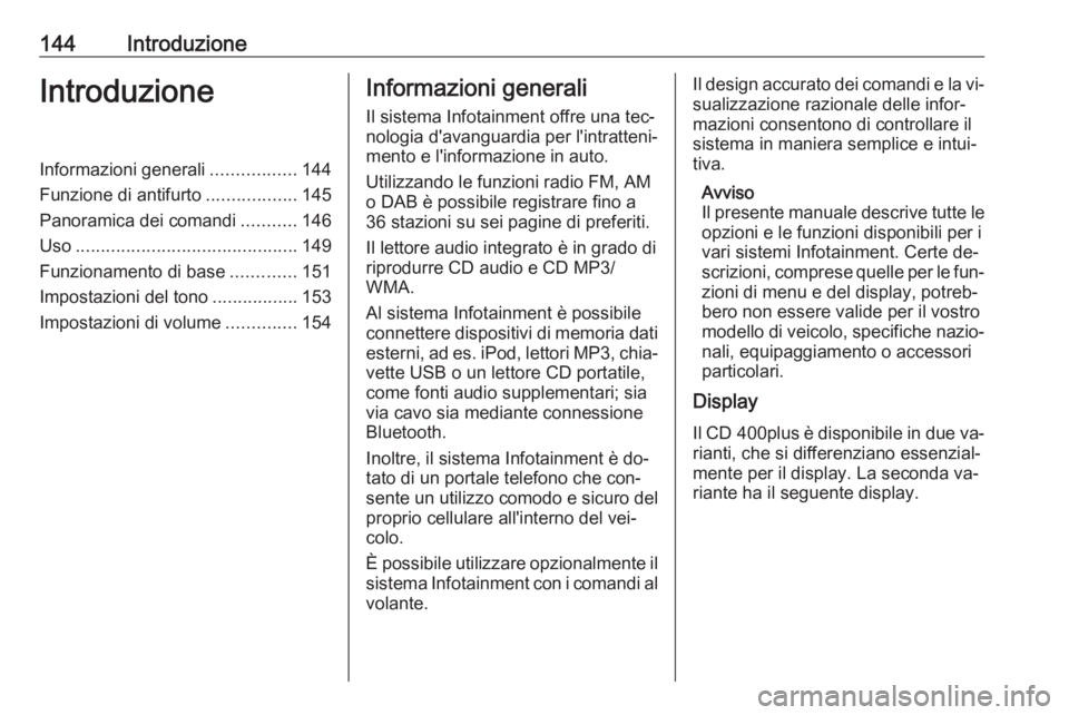 OPEL MERIVA 2016 Manuale del sistema Infotainment (in Italian) 144IntroduzioneIntroduzioneInformazioni generali.................144
Funzione di antifurto ..................145
Panoramica dei comandi ...........146
Uso ............................................ OPEL MERIVA 2016 Manuale del sistema Infotainment (in Italian) 144IntroduzioneIntroduzioneInformazioni generali.................144
Funzione di antifurto ..................145
Panoramica dei comandi ...........146
Uso ............................................