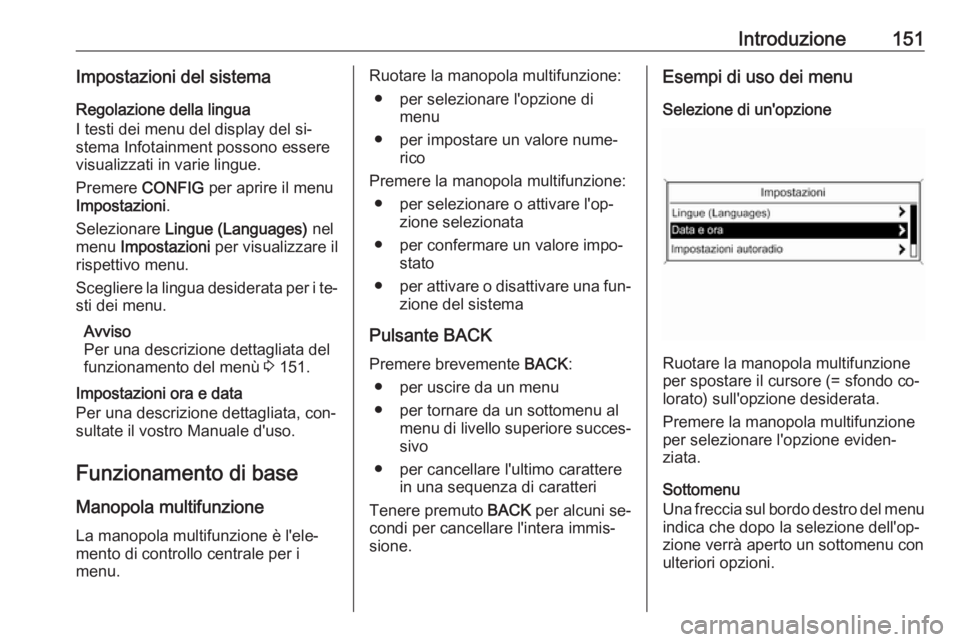 OPEL MERIVA 2016 Manuale del sistema Infotainment (in Italian) Introduzione151Impostazioni del sistemaRegolazione della lingua
I testi dei menu del display del si‐ stema Infotainment possono essere
visualizzati in varie lingue.
Premere CONFIG per aprire il men OPEL MERIVA 2016 Manuale del sistema Infotainment (in Italian) Introduzione151Impostazioni del sistemaRegolazione della lingua
I testi dei menu del display del si‐ stema Infotainment possono essere
visualizzati in varie lingue.
Premere CONFIG per aprire il men