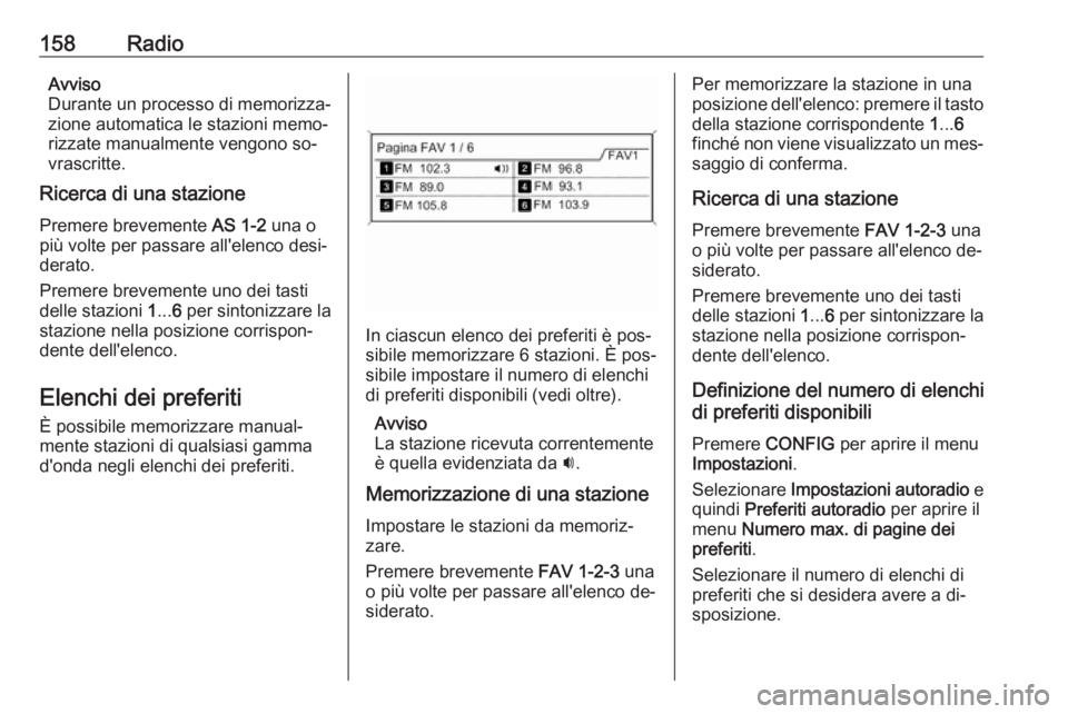 OPEL MERIVA 2016 Manuale del sistema Infotainment (in Italian) 158RadioAvviso
Durante un processo di memorizza‐
zione automatica le stazioni memo‐ rizzate manualmente vengono so‐
vrascritte.
Ricerca di una stazione
Premere brevemente AS 1-2 una o
più volt OPEL MERIVA 2016 Manuale del sistema Infotainment (in Italian) 158RadioAvviso
Durante un processo di memorizza‐
zione automatica le stazioni memo‐ rizzate manualmente vengono so‐
vrascritte.
Ricerca di una stazione
Premere brevemente AS 1-2 una o
più volt