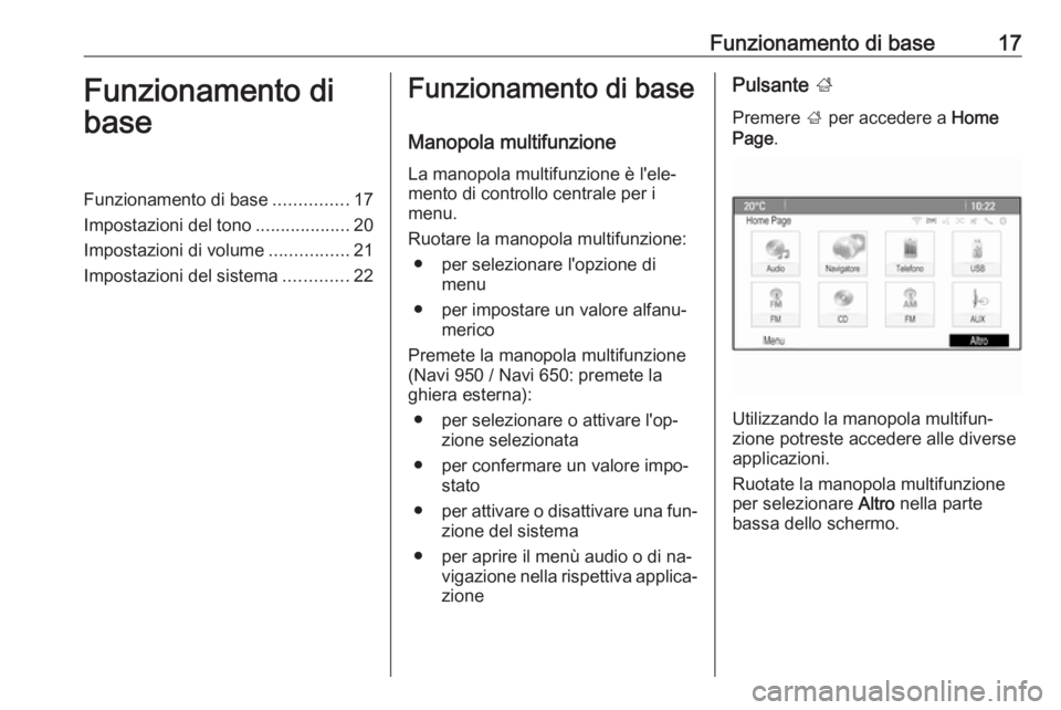 OPEL MERIVA 2016  Manuale del sistema Infotainment (in Italian) Funzionamento di base17Funzionamento di
baseFunzionamento di base ...............17
Impostazioni del tono ...................20
Impostazioni di volume ................21
Impostazioni del sistema .....