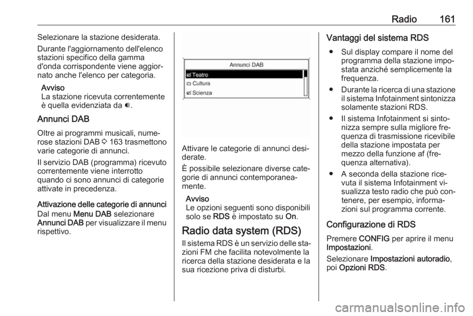 OPEL MERIVA 2016  Manuale del sistema Infotainment (in Italian) Radio161Selezionare la stazione desiderata.
Durante l'aggiornamento dell'elenco stazioni specifico della gamma
d'onda corrispondente viene aggior‐
nato anche l'elenco per categoria.
