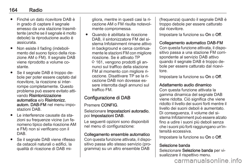 OPEL MERIVA 2016 Manuale del sistema Infotainment (in Italian) 164Radio● Finché un dato ricevitore DAB èin grado di captare il segnale
emesso da una stazione trasmit‐
tente (anche se il segnale è molto debole) la riproduzione audio è
assicurata.
● Non e OPEL MERIVA 2016 Manuale del sistema Infotainment (in Italian) 164Radio● Finché un dato ricevitore DAB èin grado di captare il segnale
emesso da una stazione trasmit‐
tente (anche se il segnale è molto debole) la riproduzione audio è
assicurata.
● Non e