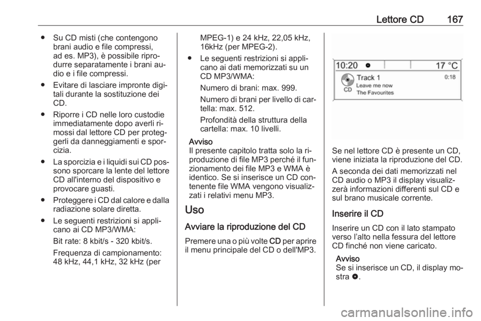 OPEL MERIVA 2016  Manuale del sistema Infotainment (in Italian) Lettore CD167● Su CD misti (che contengonobrani audio e file compressi,
ad es. MP3), è possibile ripro‐
durre separatamente i brani au‐
dio e i file compressi.
● Evitare di lasciare impronte 