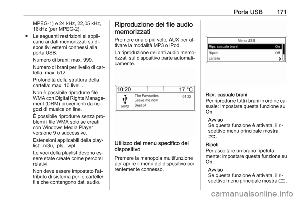 OPEL MERIVA 2016 Manuale del sistema Infotainment (in Italian) Porta USB171MPEG-1) e 24 kHz, 22,05 kHz,16kHz (per MPEG-2).
● Le seguenti restrizioni si appli‐ cano ai dati memorizzati su di‐
spositivi esterni connessi alla
porta USB:
Numero di brani: max. 9 OPEL MERIVA 2016 Manuale del sistema Infotainment (in Italian) Porta USB171MPEG-1) e 24 kHz, 22,05 kHz,16kHz (per MPEG-2).
● Le seguenti restrizioni si appli‐ cano ai dati memorizzati su di‐
spositivi esterni connessi alla
porta USB:
Numero di brani: max. 9