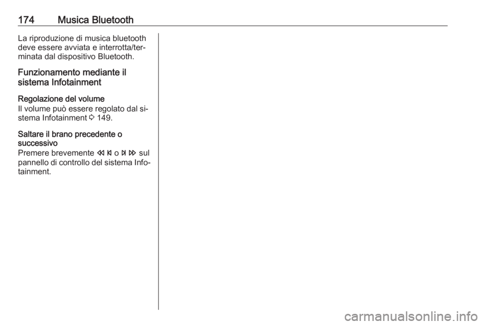 OPEL MERIVA 2016 Manuale del sistema Infotainment (in Italian) 174Musica BluetoothLa riproduzione di musica bluetooth
deve essere avviata e interrotta/ter‐
minata dal dispositivo Bluetooth.
Funzionamento mediante il
sistema Infotainment
Regolazione del volume
I OPEL MERIVA 2016 Manuale del sistema Infotainment (in Italian) 174Musica BluetoothLa riproduzione di musica bluetooth
deve essere avviata e interrotta/ter‐
minata dal dispositivo Bluetooth.
Funzionamento mediante il
sistema Infotainment
Regolazione del volume
I