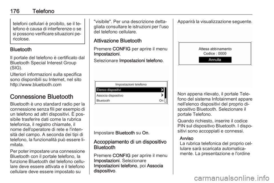 OPEL MERIVA 2016 Manuale del sistema Infotainment (in Italian) 176Telefonotelefoni cellulari è proibito, se il te‐lefono è causa di interferenze o se
si possono verificare situazioni pe‐
ricolose.
Bluetooth
Il portale del telefono è certificato dal
Bluetoo OPEL MERIVA 2016 Manuale del sistema Infotainment (in Italian) 176Telefonotelefoni cellulari è proibito, se il te‐lefono è causa di interferenze o se
si possono verificare situazioni pe‐
ricolose.
Bluetooth
Il portale del telefono è certificato dal
Bluetoo