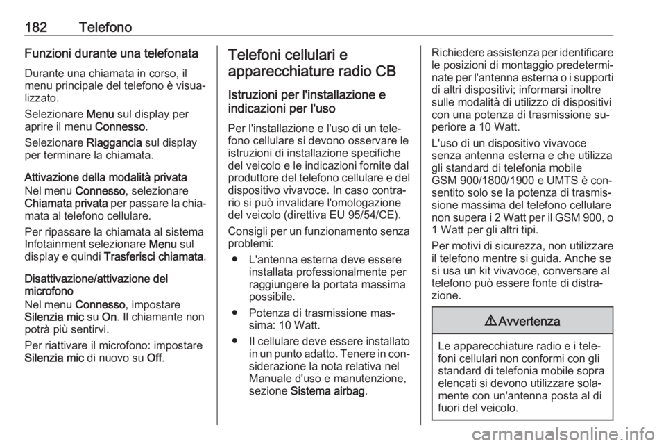 OPEL MERIVA 2016 Manuale del sistema Infotainment (in Italian) 182TelefonoFunzioni durante una telefonata
Durante una chiamata in corso, il
menu principale del telefono è visua‐
lizzato.
Selezionare Menu sul display per
aprire il menu Connesso.
Selezionare OPEL MERIVA 2016 Manuale del sistema Infotainment (in Italian) 182TelefonoFunzioni durante una telefonata
Durante una chiamata in corso, il
menu principale del telefono è visua‐
lizzato.
Selezionare Menu sul display per
aprire il menu Connesso.
Selezionare