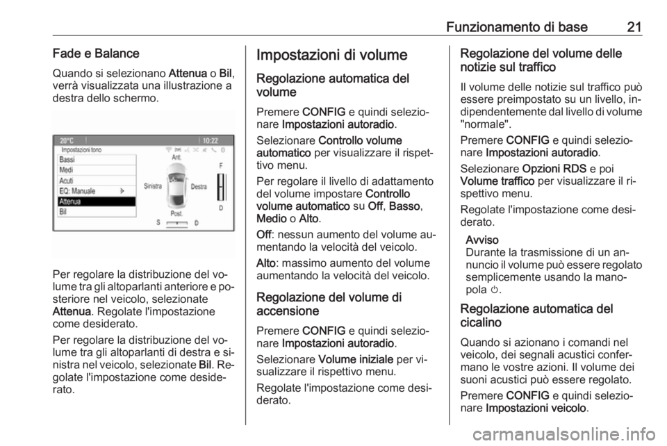 OPEL MERIVA 2016  Manuale del sistema Infotainment (in Italian) Funzionamento di base21Fade e BalanceQuando si selezionano  Attenua o Bil ,
verrà visualizzata una illustrazione a
destra dello schermo.
Per regolare la distribuzione del vo‐
lume tra gli altoparla