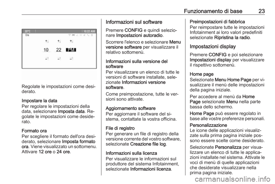 OPEL MERIVA 2016  Manuale del sistema Infotainment (in Italian) Funzionamento di base23
Regolate le impostazioni come desi‐
derato.
Impostare la data
Per regolare le impostazioni della
data, selezionare  Imposta data. Re‐
golate le impostazioni come deside‐
