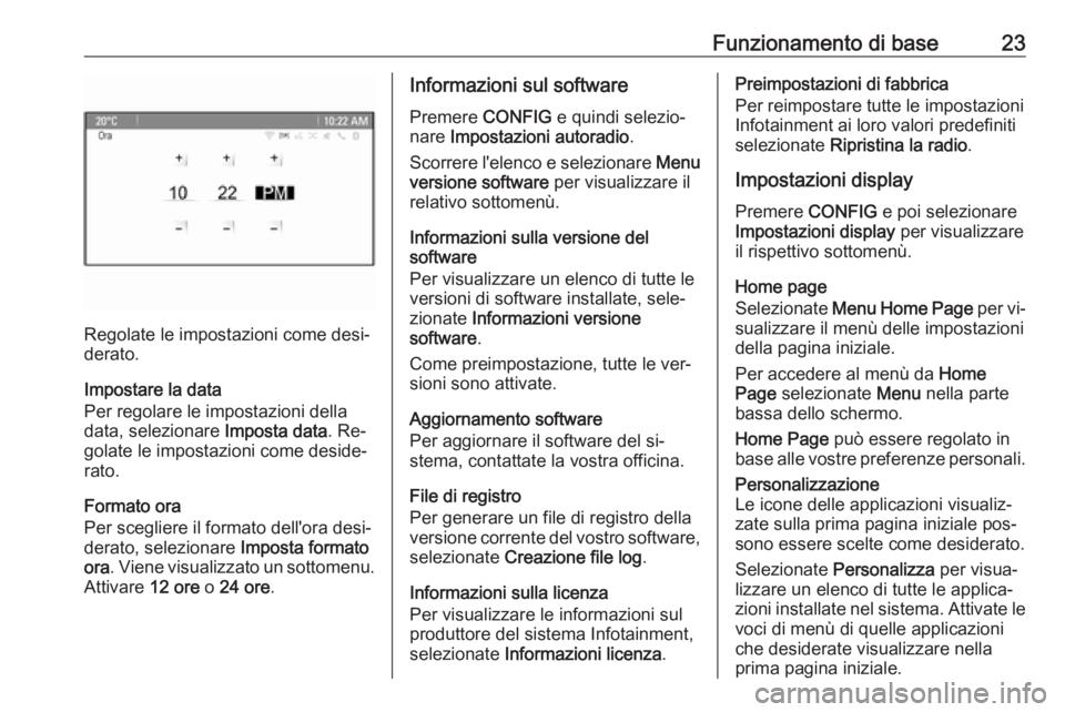 OPEL MERIVA 2016 Manuale del sistema Infotainment (in Italian) Funzionamento di base23
Regolate le impostazioni come desi‐
derato.
Impostare la data
Per regolare le impostazioni della
data, selezionare Imposta data. Re‐
golate le impostazioni come deside‐
OPEL MERIVA 2016 Manuale del sistema Infotainment (in Italian) Funzionamento di base23
Regolate le impostazioni come desi‐
derato.
Impostare la data
Per regolare le impostazioni della
data, selezionare Imposta data. Re‐
golate le impostazioni come deside‐