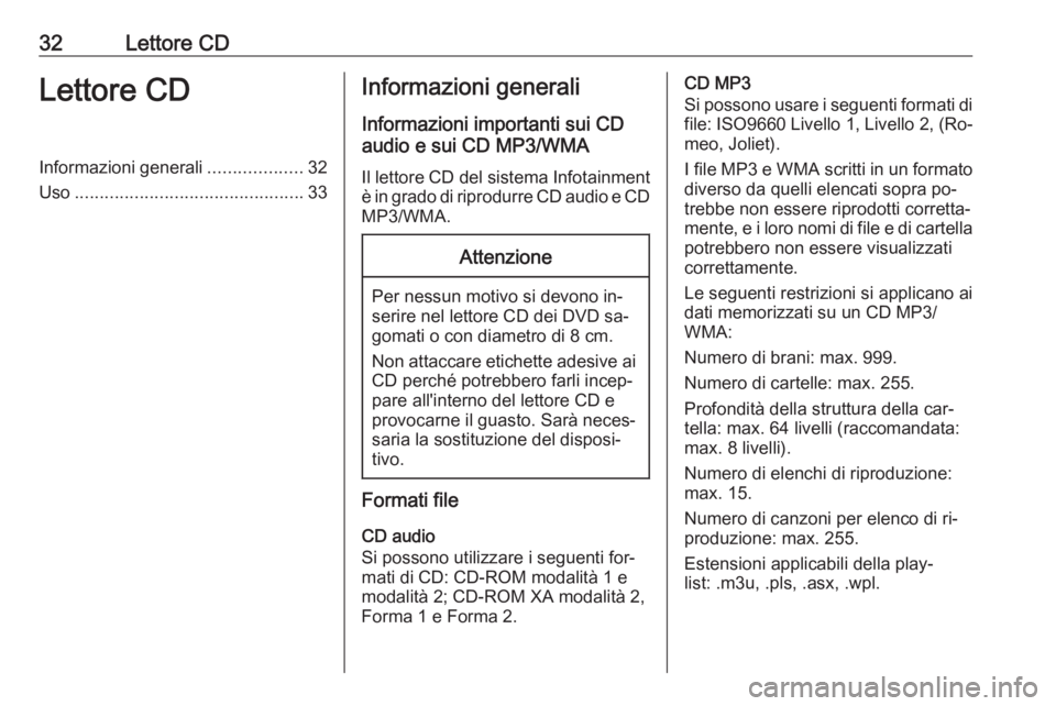 OPEL MERIVA 2016  Manuale del sistema Infotainment (in Italian) 32Lettore CDLettore CDInformazioni generali...................32
Uso .............................................. 33Informazioni generali
Informazioni importanti sui CD
audio e sui CD MP3/WMA
Il let