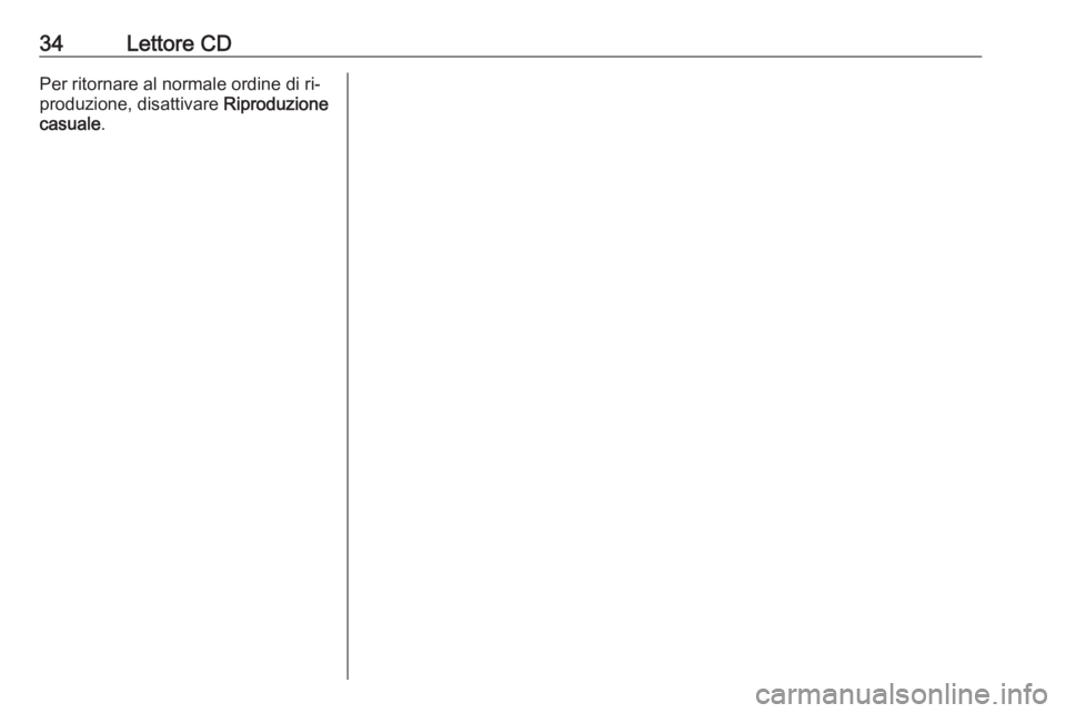 OPEL MERIVA 2016 Manuale del sistema Infotainment (in Italian) 34Lettore CDPer ritornare al normale ordine di ri‐
produzione, disattivare Riproduzione
casuale . OPEL MERIVA 2016 Manuale del sistema Infotainment (in Italian) 34Lettore CDPer ritornare al normale ordine di ri‐
produzione, disattivare Riproduzione
casuale .