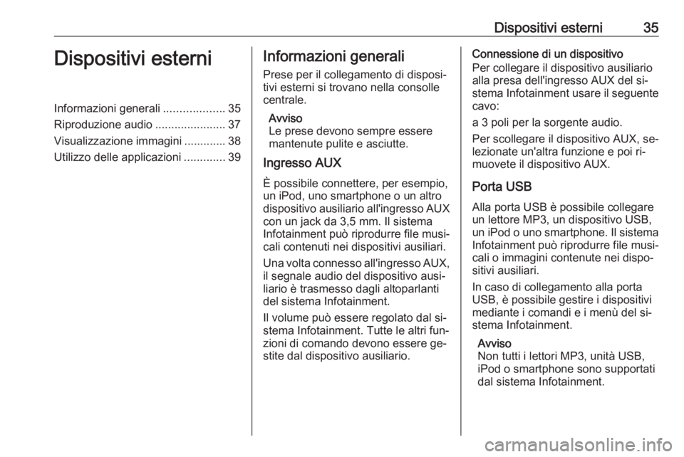 OPEL MERIVA 2016  Manuale del sistema Infotainment (in Italian) Dispositivi esterni35Dispositivi esterniInformazioni generali...................35
Riproduzione audio ......................37
Visualizzazione immagini ............. 38
Utilizzo delle applicazioni ...