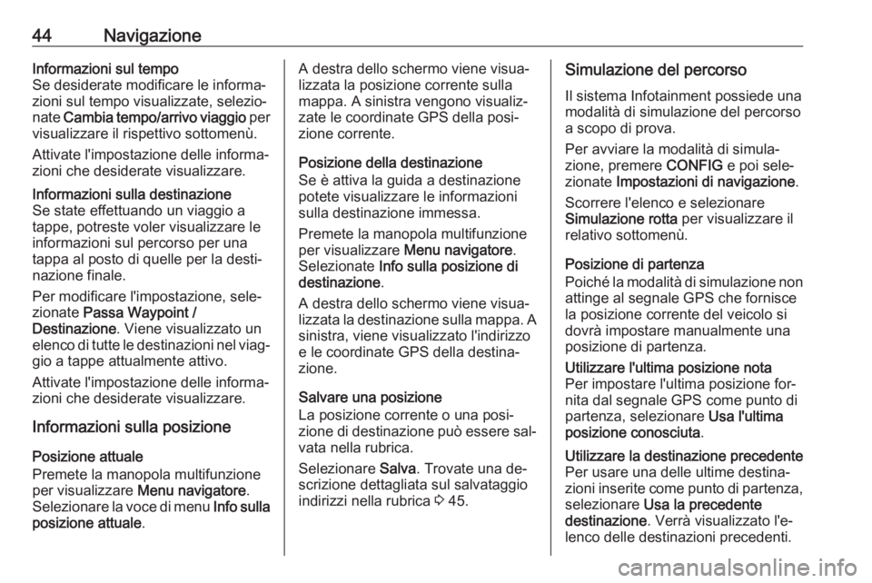 OPEL MERIVA 2016 Manuale del sistema Infotainment (in Italian) 44NavigazioneInformazioni sul tempo
Se desiderate modificare le informa‐
zioni sul tempo visualizzate, selezio‐
nate Cambia tempo/arrivo viaggio per
visualizzare il rispettivo sottomenù.
Attiva OPEL MERIVA 2016 Manuale del sistema Infotainment (in Italian) 44NavigazioneInformazioni sul tempo
Se desiderate modificare le informa‐
zioni sul tempo visualizzate, selezio‐
nate Cambia tempo/arrivo viaggio per
visualizzare il rispettivo sottomenù.
Attiva