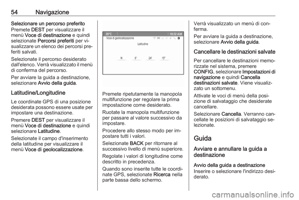 OPEL MERIVA 2016 Manuale del sistema Infotainment (in Italian) 54NavigazioneSelezionare un percorso preferito
Premete DEST per visualizzare il
menù Voce di destinazione e quindi
selezionate Percorsi preferiti per vi‐
sualizzare un elenco dei percorsi pre OPEL MERIVA 2016 Manuale del sistema Infotainment (in Italian) 54NavigazioneSelezionare un percorso preferito
Premete DEST per visualizzare il
menù Voce di destinazione e quindi
selezionate Percorsi preferiti per vi‐
sualizzare un elenco dei percorsi pre