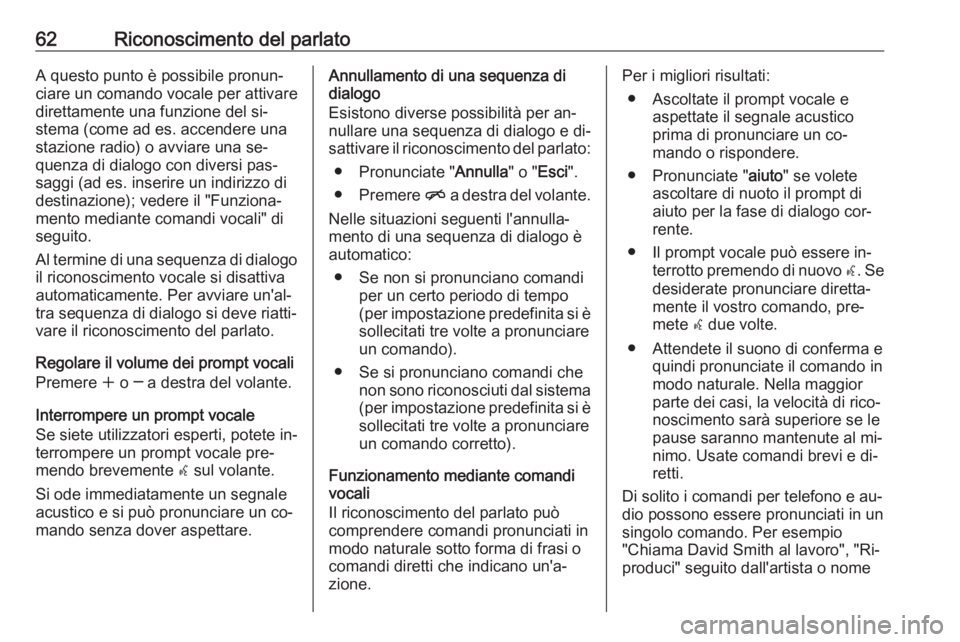 OPEL MERIVA 2016 Manuale del sistema Infotainment (in Italian) 62Riconoscimento del parlatoA questo punto è possibile pronun‐
ciare un comando vocale per attivare
direttamente una funzione del si‐
stema (come ad es. accendere una
stazione radio) o avviare un OPEL MERIVA 2016 Manuale del sistema Infotainment (in Italian) 62Riconoscimento del parlatoA questo punto è possibile pronun‐
ciare un comando vocale per attivare
direttamente una funzione del si‐
stema (come ad es. accendere una
stazione radio) o avviare un