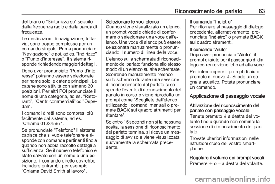 OPEL MERIVA 2016 Manuale del sistema Infotainment (in Italian) Riconoscimento del parlato63del brano o "Sintonizza su" seguitodalla frequenza radio e dalla banda di
frequenza.
Le destinazioni di navigazione, tutta‐
via, sono troppo complesse per un
coma OPEL MERIVA 2016 Manuale del sistema Infotainment (in Italian) Riconoscimento del parlato63del brano o "Sintonizza su" seguitodalla frequenza radio e dalla banda di
frequenza.
Le destinazioni di navigazione, tutta‐
via, sono troppo complesse per un
coma
