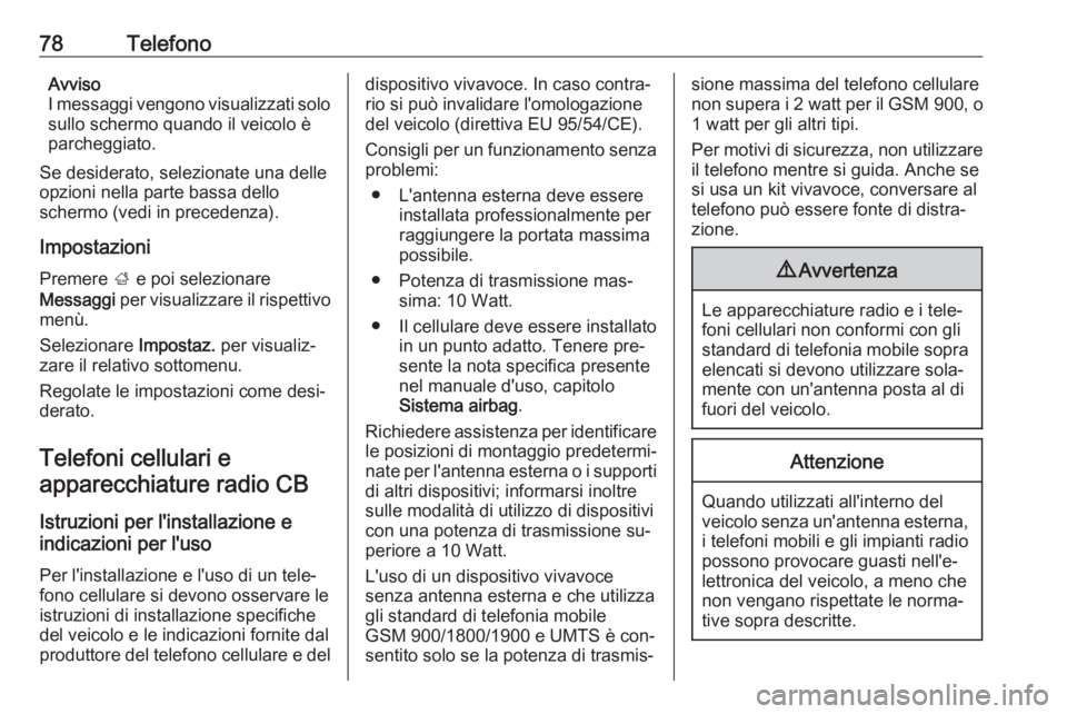 OPEL MERIVA 2016  Manuale del sistema Infotainment (in Italian) 78TelefonoAvviso
I messaggi vengono visualizzati solo sullo schermo quando il veicolo è
parcheggiato.
Se desiderato, selezionate una delle
opzioni nella parte bassa dello
schermo (vedi in precedenza)