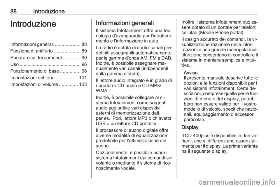 OPEL MERIVA 2016 Manuale del sistema Infotainment (in Italian) 88IntroduzioneIntroduzioneInformazioni generali...................88
Funzione di antifurto ....................89
Panoramica dei comandi .............90
Uso ........................................... OPEL MERIVA 2016 Manuale del sistema Infotainment (in Italian) 88IntroduzioneIntroduzioneInformazioni generali...................88
Funzione di antifurto ....................89
Panoramica dei comandi .............90
Uso ...........................................