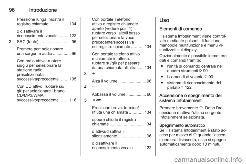 OPEL MERIVA 2016 Manuale del sistema Infotainment (in Italian) 96IntroduzionePressione lunga: mostra il
registro chiamate ................134
o disattivare il
riconoscimento vocale ........122
2 SRC (fonte) ........................... 96
Premere per: selezionare
OPEL MERIVA 2016 Manuale del sistema Infotainment (in Italian) 96IntroduzionePressione lunga: mostra il
registro chiamate ................134
o disattivare il
riconoscimento vocale ........122
2 SRC (fonte) ........................... 96
Premere per: selezionare