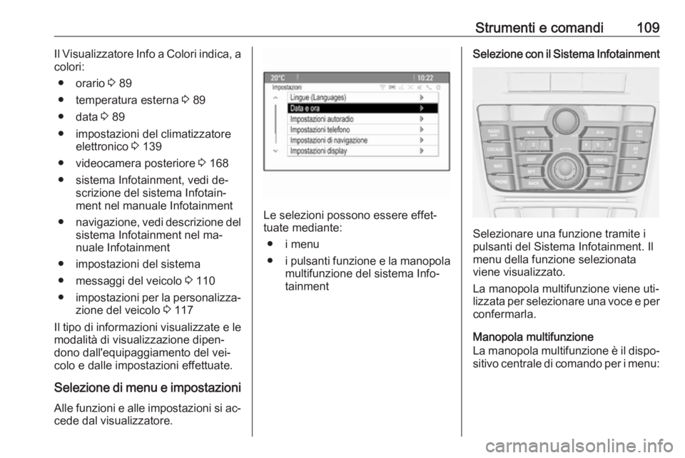 OPEL MERIVA 2016 Manuale di uso e manutenzione (in Italian) Strumenti e comandi109Il Visualizzatore Info a Colori indica, a
colori:
● orario 3 89
● temperatura esterna 3 89
● data 3 89
● impostazioni del climatizzatore elettronico 3 139
● videoca OPEL MERIVA 2016 Manuale di uso e manutenzione (in Italian) Strumenti e comandi109Il Visualizzatore Info a Colori indica, a
colori:
● orario 3 89
● temperatura esterna 3 89
● data 3 89
● impostazioni del climatizzatore elettronico 3 139
● videoca