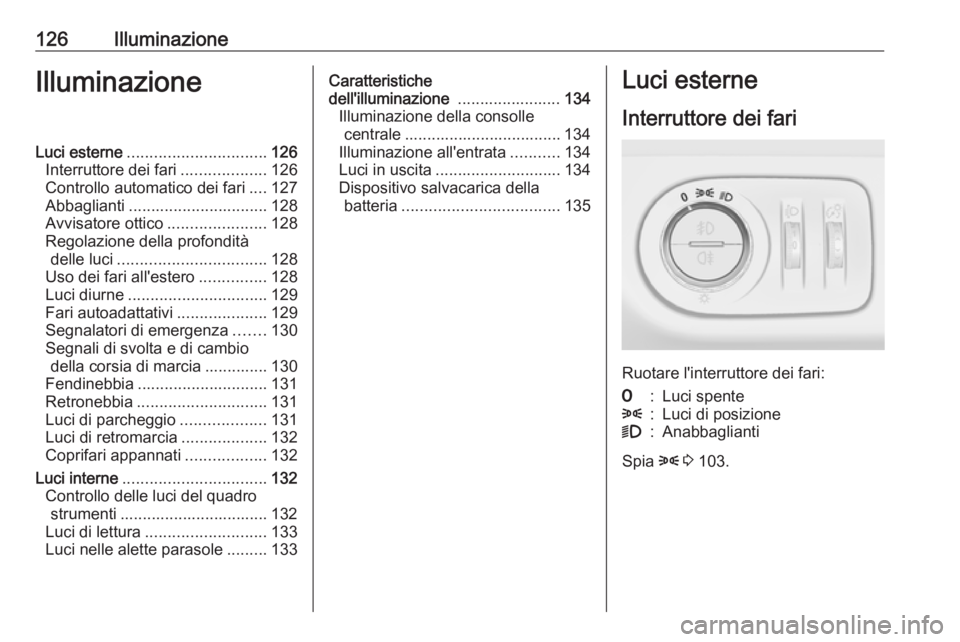 OPEL MERIVA 2016 Manuale di uso e manutenzione (in Italian) 126IlluminazioneIlluminazioneLuci esterne............................... 126
Interruttore dei fari ...................126
Controllo automatico dei fari ....127
Abbaglianti ............................ OPEL MERIVA 2016 Manuale di uso e manutenzione (in Italian) 126IlluminazioneIlluminazioneLuci esterne............................... 126
Interruttore dei fari ...................126
Controllo automatico dei fari ....127
Abbaglianti ............................