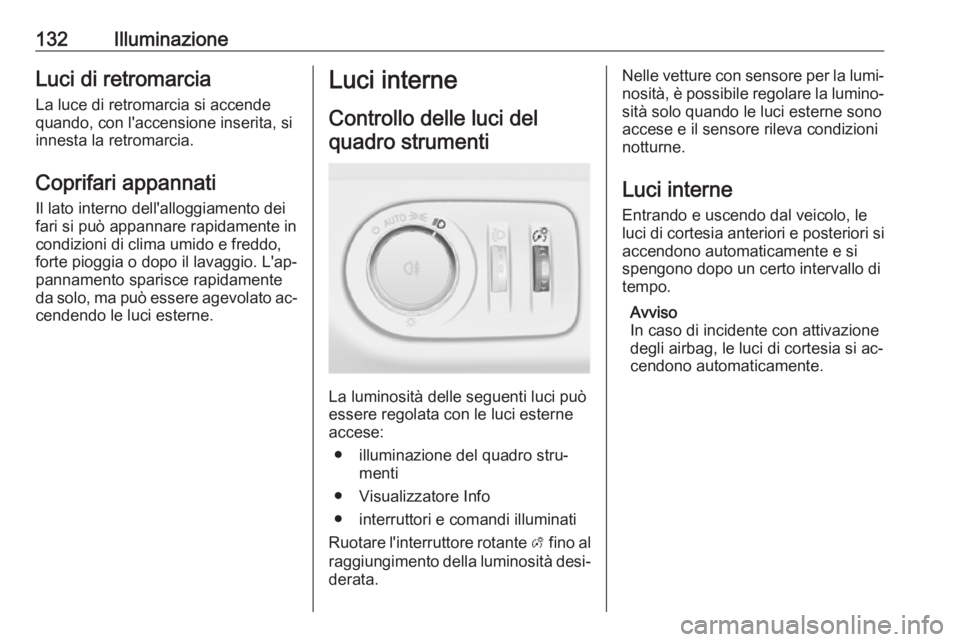 OPEL MERIVA 2016 Manuale di uso e manutenzione (in Italian) 132IlluminazioneLuci di retromarciaLa luce di retromarcia si accende
quando, con l'accensione inserita, si
innesta la retromarcia.
Coprifari appannati
Il lato interno dell'alloggiamento dei
fa OPEL MERIVA 2016 Manuale di uso e manutenzione (in Italian) 132IlluminazioneLuci di retromarciaLa luce di retromarcia si accende
quando, con l'accensione inserita, si
innesta la retromarcia.
Coprifari appannati
Il lato interno dell'alloggiamento dei
fa