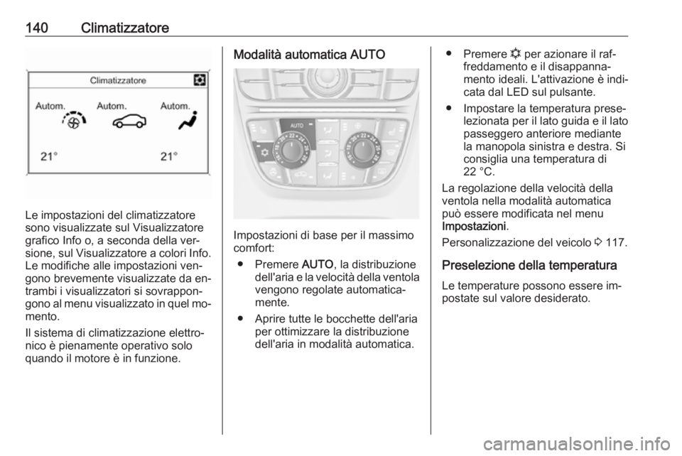 OPEL MERIVA 2016 Manuale di uso e manutenzione (in Italian) 140Climatizzatore
Le impostazioni del climatizzatore
sono visualizzate sul Visualizzatore grafico Info o, a seconda della ver‐
sione, sul Visualizzatore a colori Info. Le modifiche alle impostazioni OPEL MERIVA 2016 Manuale di uso e manutenzione (in Italian) 140Climatizzatore
Le impostazioni del climatizzatore
sono visualizzate sul Visualizzatore grafico Info o, a seconda della ver‐
sione, sul Visualizzatore a colori Info. Le modifiche alle impostazioni
