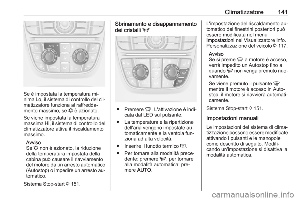 OPEL MERIVA 2016 Manuale di uso e manutenzione (in Italian) Climatizzatore141
Se è impostata la temperatura mi‐
nima Lo, il sistema di controllo del cli‐
matizzatore funziona al raffredda‐
mento massimo, se n è azionato.
Se viene impostata la tempera OPEL MERIVA 2016 Manuale di uso e manutenzione (in Italian) Climatizzatore141
Se è impostata la temperatura mi‐
nima Lo, il sistema di controllo del cli‐
matizzatore funziona al raffredda‐
mento massimo, se n è azionato.
Se viene impostata la tempera