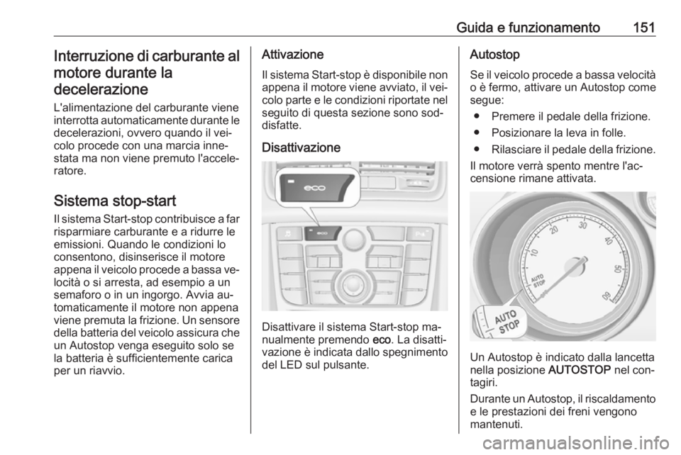 OPEL MERIVA 2016 Manuale di uso e manutenzione (in Italian) Guida e funzionamento151Interruzione di carburante almotore durante ladecelerazione
L'alimentazione del carburante viene
interrotta automaticamente durante le decelerazioni, ovvero quando il vei OPEL MERIVA 2016 Manuale di uso e manutenzione (in Italian) Guida e funzionamento151Interruzione di carburante almotore durante ladecelerazione
L'alimentazione del carburante viene
interrotta automaticamente durante le decelerazioni, ovvero quando il vei