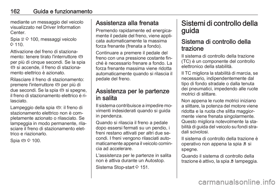 OPEL MERIVA 2016 Manuale di uso e manutenzione (in Italian) 162Guida e funzionamentomediante un messaggio del veicolo
visualizzato nel Driver Information
Center.
Spia j 3 100, messaggi veicolo
3 110.
Attivazione del freno di staziona‐ mento: tenere tirato OPEL MERIVA 2016 Manuale di uso e manutenzione (in Italian) 162Guida e funzionamentomediante un messaggio del veicolo
visualizzato nel Driver Information
Center.
Spia j 3 100, messaggi veicolo
3 110.
Attivazione del freno di staziona‐ mento: tenere tirato