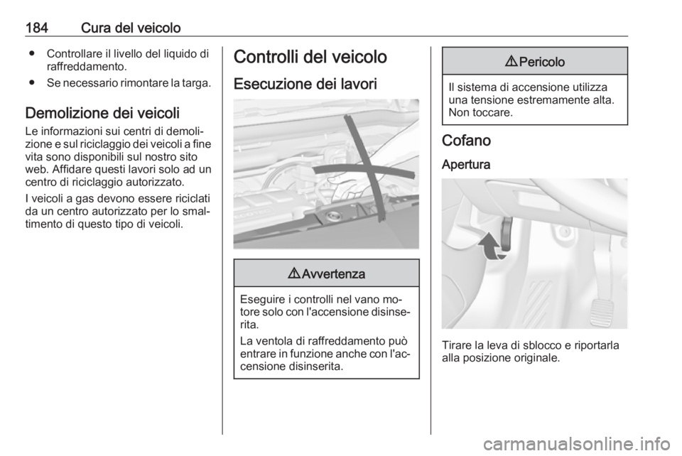 OPEL MERIVA 2016 Manuale di uso e manutenzione (in Italian) 184Cura del veicolo● Controllare il livello del liquido diraffreddamento.
● Se necessario rimontare la targa.
Demolizione dei veicoli Le informazioni sui centri di demoli‐
zione e sul riciclaggi OPEL MERIVA 2016 Manuale di uso e manutenzione (in Italian) 184Cura del veicolo● Controllare il livello del liquido diraffreddamento.
● Se necessario rimontare la targa.
Demolizione dei veicoli Le informazioni sui centri di demoli‐
zione e sul riciclaggi