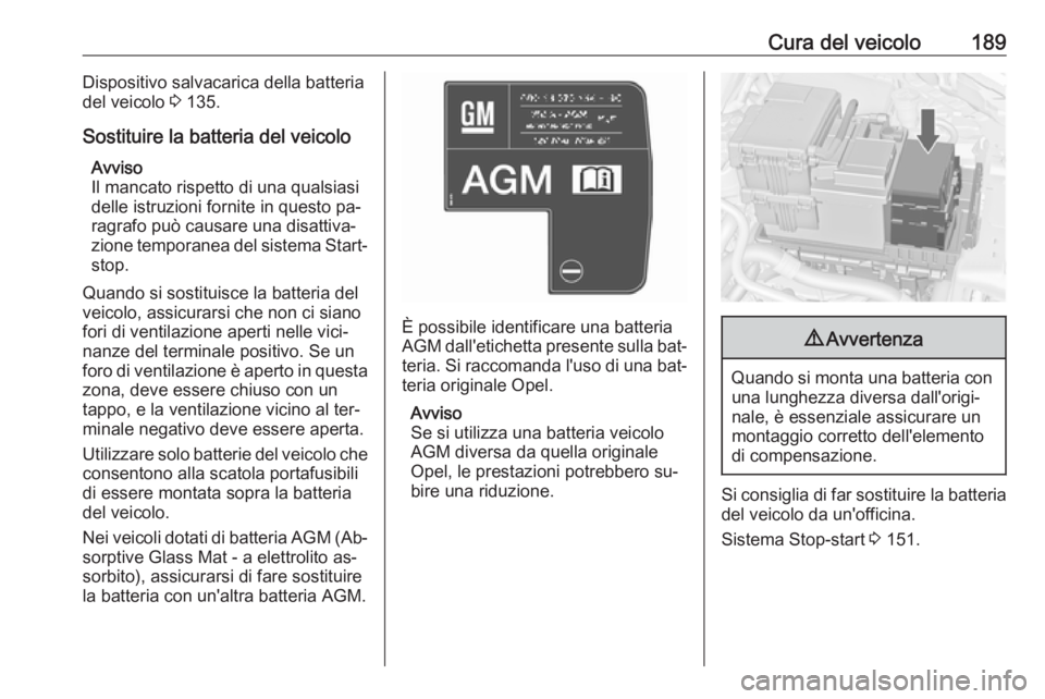 OPEL MERIVA 2016 Manuale di uso e manutenzione (in Italian) Cura del veicolo189Dispositivo salvacarica della batteriadel veicolo 3 135.
Sostituire la batteria del veicolo Avviso
Il mancato rispetto di una qualsiasi
delle istruzioni fornite in questo pa‐
rag OPEL MERIVA 2016 Manuale di uso e manutenzione (in Italian) Cura del veicolo189Dispositivo salvacarica della batteriadel veicolo 3 135.
Sostituire la batteria del veicolo Avviso
Il mancato rispetto di una qualsiasi
delle istruzioni fornite in questo pa‐
rag