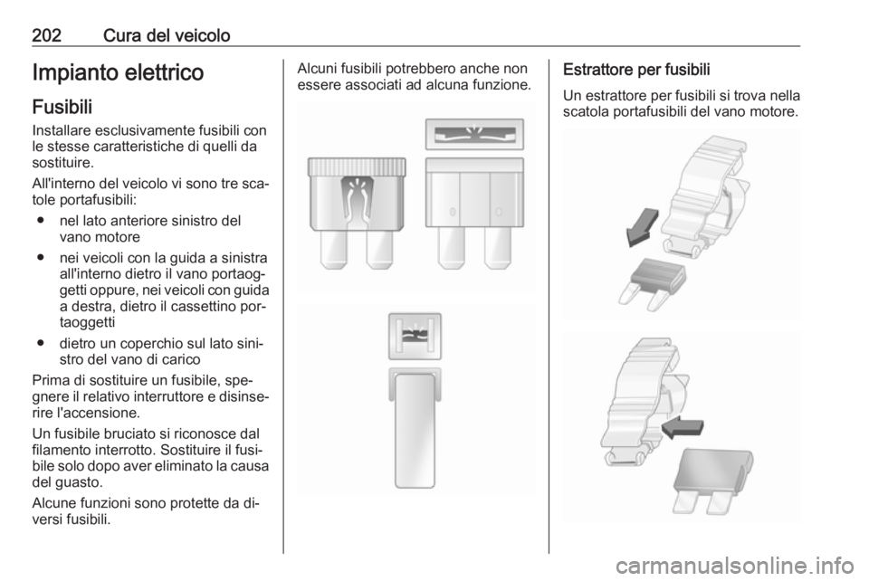 OPEL MERIVA 2016 Manuale di uso e manutenzione (in Italian) 202Cura del veicoloImpianto elettricoFusibili
Installare esclusivamente fusibili con
le stesse caratteristiche di quelli da
sostituire.
All'interno del veicolo vi sono tre sca‐ tole portafusibil OPEL MERIVA 2016 Manuale di uso e manutenzione (in Italian) 202Cura del veicoloImpianto elettricoFusibili
Installare esclusivamente fusibili con
le stesse caratteristiche di quelli da
sostituire.
All'interno del veicolo vi sono tre sca‐ tole portafusibil