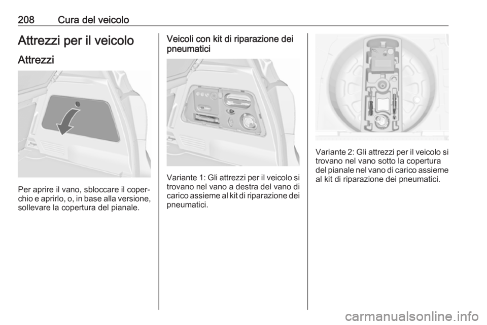 OPEL MERIVA 2016 Manuale di uso e manutenzione (in Italian) 208Cura del veicoloAttrezzi per il veicoloAttrezzi
Per aprire il vano, sbloccare il coper‐
chio e aprirlo, o, in base alla versione,
sollevare la copertura del pianale.
Veicoli con kit di riparazion OPEL MERIVA 2016 Manuale di uso e manutenzione (in Italian) 208Cura del veicoloAttrezzi per il veicoloAttrezzi
Per aprire il vano, sbloccare il coper‐
chio e aprirlo, o, in base alla versione,
sollevare la copertura del pianale.
Veicoli con kit di riparazion