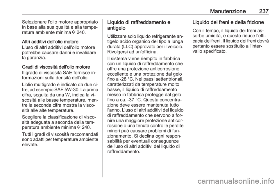 OPEL MERIVA 2016 Manuale di uso e manutenzione (in Italian) Manutenzione237Selezionare l'olio motore appropriato
in base alla sua qualità e alla tempe‐
ratura ambiente minima 3 240.
Altri additivi dell'olio motore
L'uso di altri additivi dell OPEL MERIVA 2016 Manuale di uso e manutenzione (in Italian) Manutenzione237Selezionare l'olio motore appropriato
in base alla sua qualità e alla tempe‐
ratura ambiente minima 3 240.
Altri additivi dell'olio motore
L'uso di altri additivi dell
