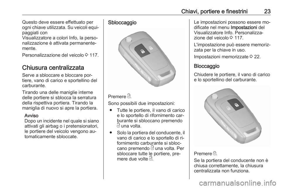 OPEL MERIVA 2016 Manuale di uso e manutenzione (in Italian) Chiavi, portiere e finestrini23Questo deve essere effettuato per
ogni chiave utilizzata. Su veicoli equi‐
paggiati con
Visualizzatore a colori Info, la perso‐ nalizzazione è attivata permanente OPEL MERIVA 2016 Manuale di uso e manutenzione (in Italian) Chiavi, portiere e finestrini23Questo deve essere effettuato per
ogni chiave utilizzata. Su veicoli equi‐
paggiati con
Visualizzatore a colori Info, la perso‐ nalizzazione è attivata permanente