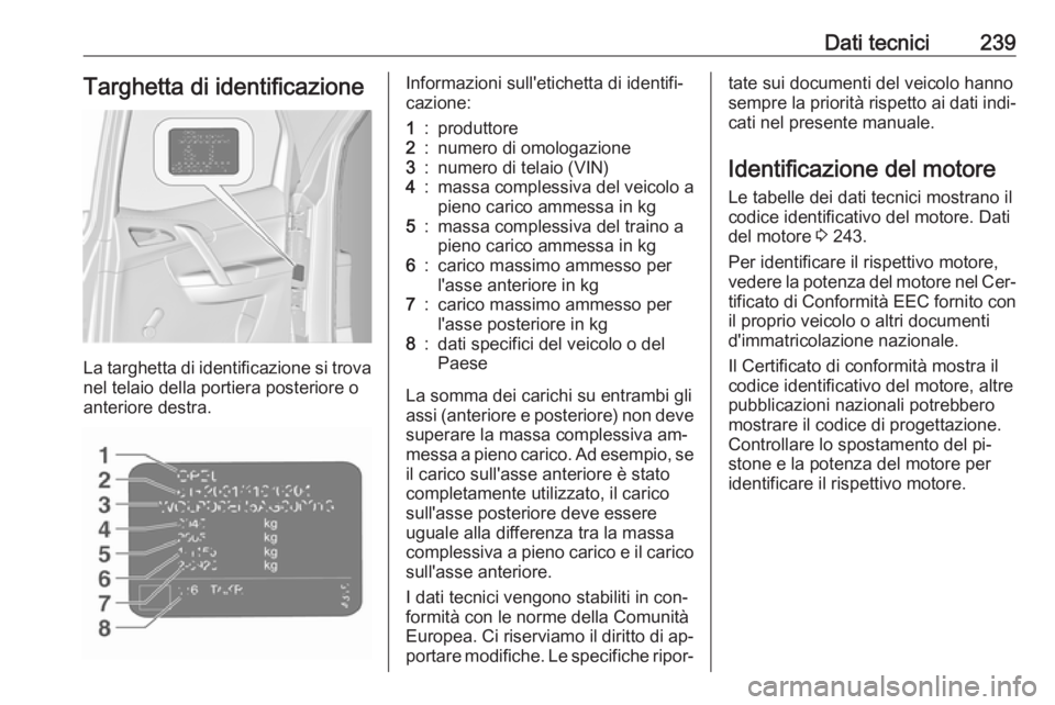 OPEL MERIVA 2016  Manuale di uso e manutenzione (in Italian) Dati tecnici239Targhetta di identificazione
La targhetta di identificazione si trovanel telaio della portiera posteriore o
anteriore destra.
Informazioni sull'etichetta di identifi‐
cazione:1:pr