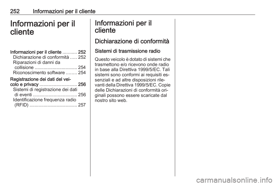 OPEL MERIVA 2016 Manuale di uso e manutenzione (in Italian) 252Informazioni per il clienteInformazioni per il
clienteInformazioni per il cliente ...........252
Dichiarazione di conformità .....252
Riparazioni di danni da collisione ........................... OPEL MERIVA 2016 Manuale di uso e manutenzione (in Italian) 252Informazioni per il clienteInformazioni per il
clienteInformazioni per il cliente ...........252
Dichiarazione di conformità .....252
Riparazioni di danni da collisione ...........................