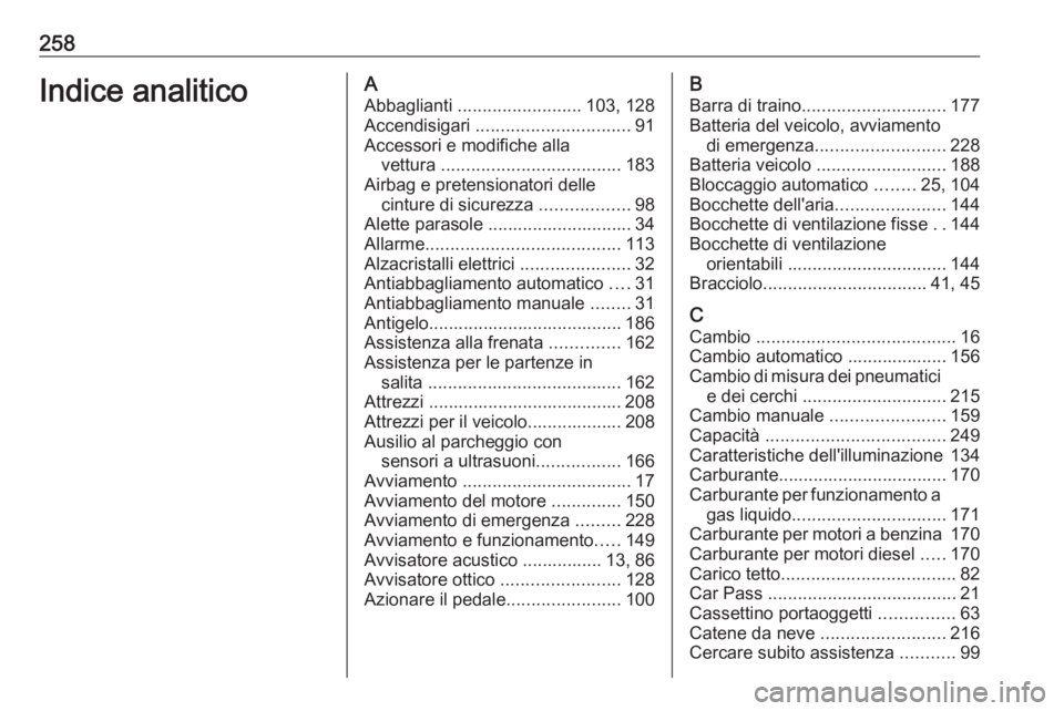 OPEL MERIVA 2016 Manuale di uso e manutenzione (in Italian) 258Indice analiticoAAbbaglianti ......................... 103, 128
Accendisigari ............................... 91
Accessori e modifiche alla vettura .................................... 183
Airba OPEL MERIVA 2016 Manuale di uso e manutenzione (in Italian) 258Indice analiticoAAbbaglianti ......................... 103, 128
Accendisigari ............................... 91
Accessori e modifiche alla vettura .................................... 183
Airba