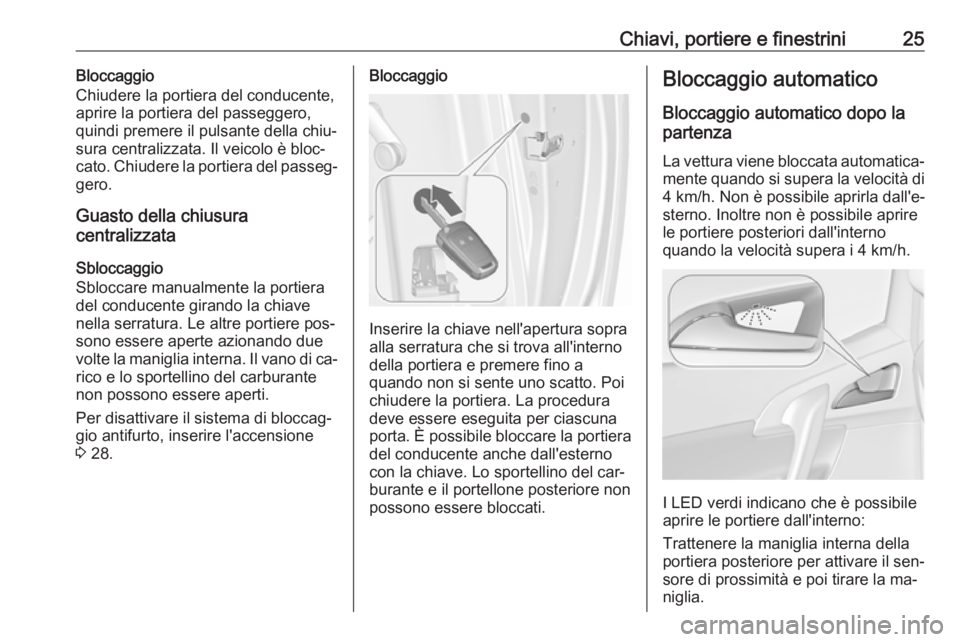 OPEL MERIVA 2016 Manuale di uso e manutenzione (in Italian) Chiavi, portiere e finestrini25Bloccaggio
Chiudere la portiera del conducente,
aprire la portiera del passeggero,
quindi premere il pulsante della chiu‐
sura centralizzata. Il veicolo è bloc‐
cat OPEL MERIVA 2016 Manuale di uso e manutenzione (in Italian) Chiavi, portiere e finestrini25Bloccaggio
Chiudere la portiera del conducente,
aprire la portiera del passeggero,
quindi premere il pulsante della chiu‐
sura centralizzata. Il veicolo è bloc‐
cat