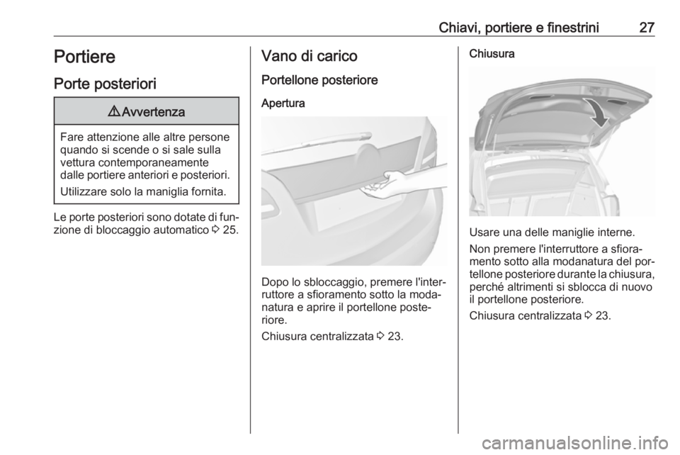 OPEL MERIVA 2016 Manuale di uso e manutenzione (in Italian) Chiavi, portiere e finestrini27Portiere
Porte posteriori9 Avvertenza
Fare attenzione alle altre persone
quando si scende o si sale sulla
vettura contemporaneamente
dalle portiere anteriori e posterior OPEL MERIVA 2016 Manuale di uso e manutenzione (in Italian) Chiavi, portiere e finestrini27Portiere
Porte posteriori9 Avvertenza
Fare attenzione alle altre persone
quando si scende o si sale sulla
vettura contemporaneamente
dalle portiere anteriori e posterior