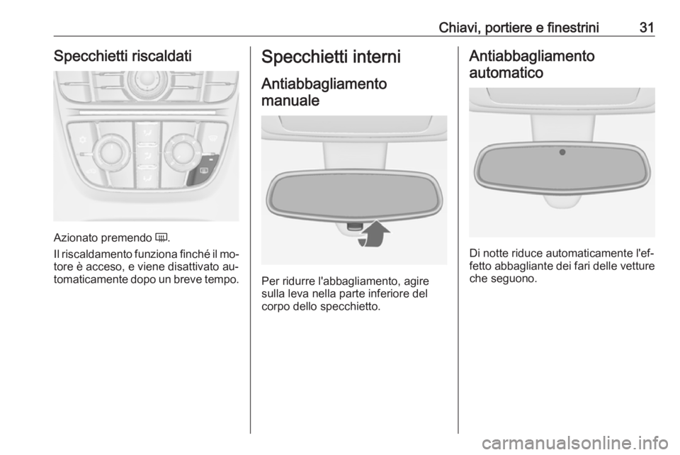 OPEL MERIVA 2016 Manuale di uso e manutenzione (in Italian) Chiavi, portiere e finestrini31Specchietti riscaldati
Azionato premendo Ü.
Il riscaldamento funziona finché il mo‐
tore è acceso, e viene disattivato au‐ tomaticamente dopo un breve tempo.
Spec OPEL MERIVA 2016 Manuale di uso e manutenzione (in Italian) Chiavi, portiere e finestrini31Specchietti riscaldati
Azionato premendo Ü.
Il riscaldamento funziona finché il mo‐
tore è acceso, e viene disattivato au‐ tomaticamente dopo un breve tempo.
Spec
