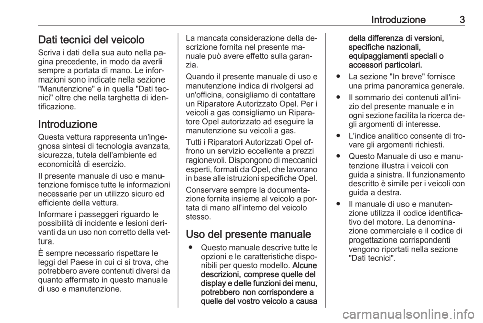 OPEL MERIVA 2016  Manuale di uso e manutenzione (in Italian) Introduzione3Dati tecnici del veicoloScriva i dati della sua auto nella pa‐gina precedente, in modo da averli
sempre a portata di mano. Le infor‐
mazioni sono indicate nella sezione
"Manutenzi