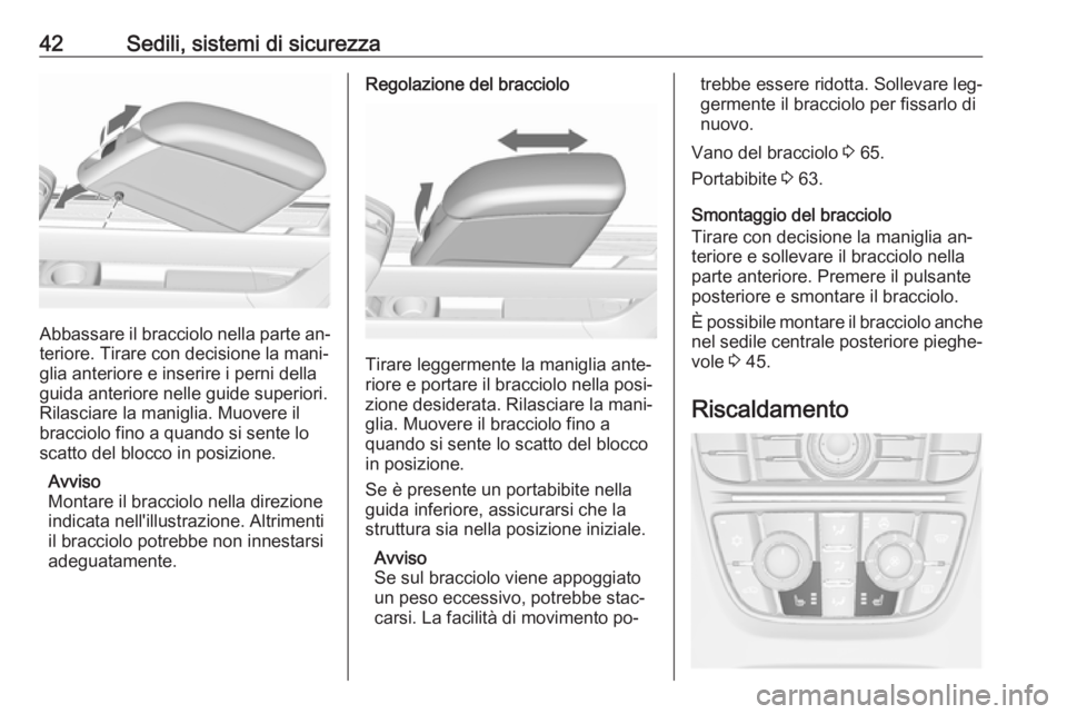 OPEL MERIVA 2016  Manuale di uso e manutenzione (in Italian) 42Sedili, sistemi di sicurezza
Abbassare il bracciolo nella parte an‐teriore. Tirare con decisione la mani‐
glia anteriore e inserire i perni della
guida anteriore nelle guide superiori.
Rilasciar