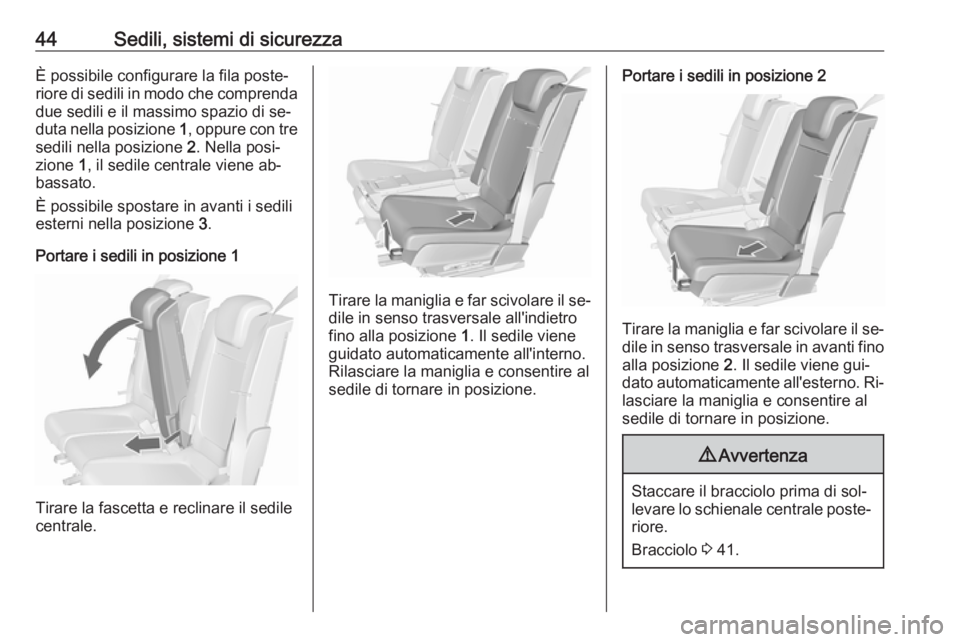 OPEL MERIVA 2016  Manuale di uso e manutenzione (in Italian) 44Sedili, sistemi di sicurezzaÈ possibile configurare la fila poste‐
riore di sedili in modo che comprenda due sedili e il massimo spazio di se‐
duta nella posizione  1, oppure con tre
sedili nel