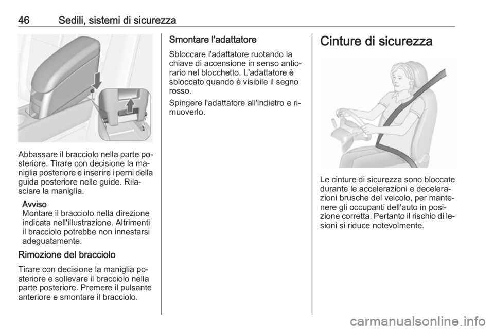 OPEL MERIVA 2016  Manuale di uso e manutenzione (in Italian) 46Sedili, sistemi di sicurezza
Abbassare il bracciolo nella parte po‐steriore. Tirare con decisione la ma‐
niglia posteriore e inserire i perni della
guida posteriore nelle guide. Rila‐
sciare l