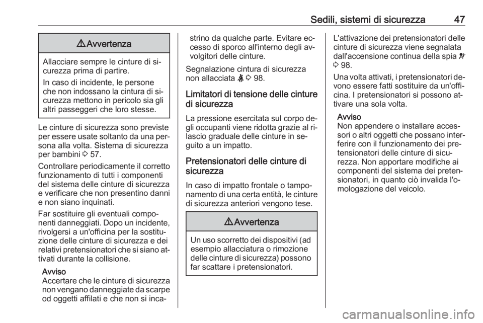 OPEL MERIVA 2016  Manuale di uso e manutenzione (in Italian) Sedili, sistemi di sicurezza479Avvertenza
Allacciare sempre le cinture di si‐
curezza prima di partire.
In caso di incidente, le persone
che non indossano la cintura di si‐
curezza mettono in peri