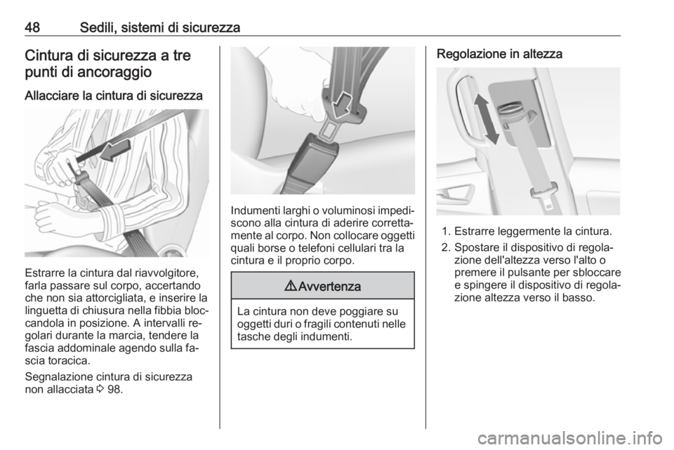 OPEL MERIVA 2016  Manuale di uso e manutenzione (in Italian) 48Sedili, sistemi di sicurezzaCintura di sicurezza a trepunti di ancoraggio
Allacciare la cintura di sicurezza
Estrarre la cintura dal riavvolgitore,
farla passare sul corpo, accertando
che non sia at