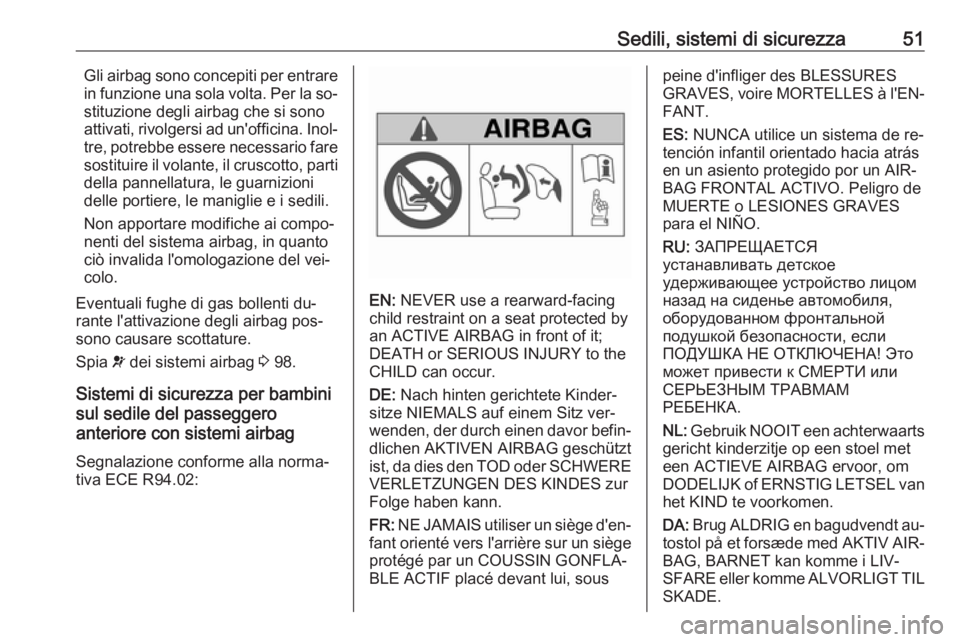OPEL MERIVA 2016  Manuale di uso e manutenzione (in Italian) Sedili, sistemi di sicurezza51Gli airbag sono concepiti per entrare
in funzione una sola volta. Per la so‐
stituzione degli airbag che si sono
attivati, rivolgersi ad un'officina. Inol‐ tre, p